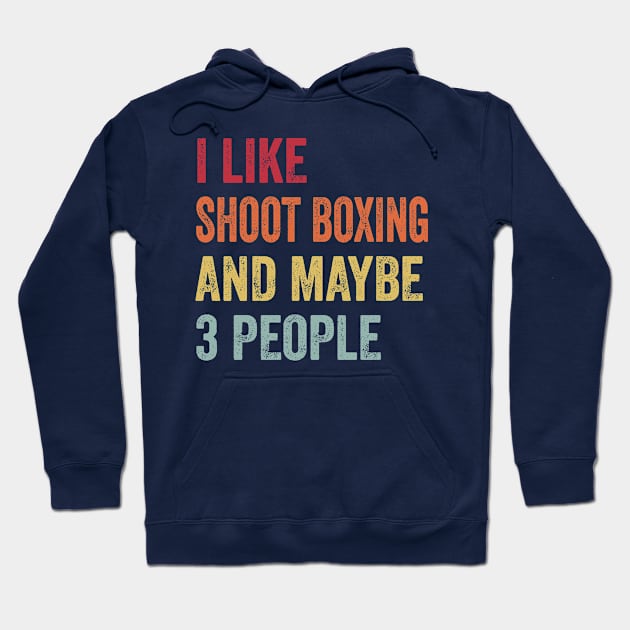 I Like Shoot Boxing & Maybe 3 People Shoot Boxing Lovers Gift Hoodie by ChadPill